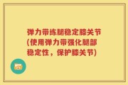 弹力带练腿稳定膝关节(使用弹力带强化腿部稳定性，保护膝关节)