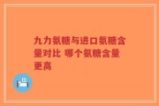 九力氨糖与进口氨糖含量对比 哪个氨糖含量更高
