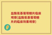 盐酸氨基葡萄糖片临床观察(盐酸氨基葡萄糖片的临床效果观察)