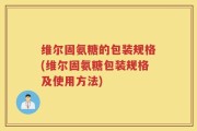 维尔固氨糖的包装规格(维尔固氨糖包装规格及使用方法)