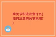 跨关节积液注意什么(如何注意跨关节积液？)