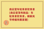 南云堂车轮骨素软骨素(南云堂发布新品：车轮骨素软骨素，缓解关节疼痛效果显著)