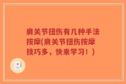 肩关节扭伤有几种手法按摩(肩关节扭伤按摩技巧多，快来学习！)