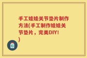 手工娃娃关节垫片制作方法(手工制作娃娃关节垫片，完美DIY！)
