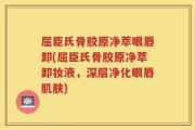 屈臣氏骨胶原净萃眼唇卸(屈臣氏骨胶原净萃卸妆液，深层净化眼唇肌肤)