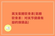 英文氨糖软骨素(氨糖软骨素：对关节健康有益的保健品)