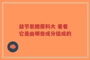 益节氨糖原料大 看看它是由哪些成分组成的