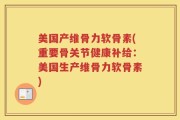 美国产维骨力软骨素(重要骨关节健康补给：美国生产维骨力软骨素)