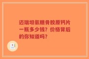 迈瑞坦氨糖骨胶原钙片一瓶多少钱？价格背后的你知道吗？