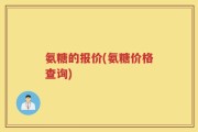 氨糖的报价(氨糖价格查询)