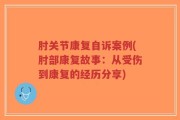 肘关节康复自诉案例(肘部康复故事：从受伤到康复的经历分享)