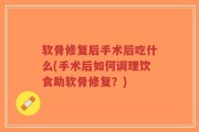 软骨修复后手术后吃什么(手术后如何调理饮食助软骨修复？)