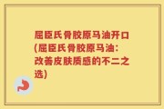 屈臣氏骨胶原马油开口(屈臣氏骨胶原马油：改善皮肤质感的不二之选)