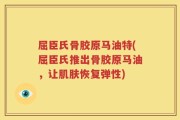 屈臣氏骨胶原马油特(屈臣氏推出骨胶原马油，让肌肤恢复弹性)