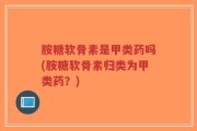 胺糖软骨素是甲类药吗(胺糖软骨素归类为甲类药？)