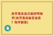 关节发炎自己能好吗知乎(关节发炎能否自愈？知乎解答)