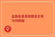 盐酸氨基葡萄糖是否需与钙同服