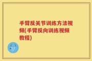 手臂反关节训练方法视频(手臂反向训练视频教程)