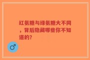 红氨糖与绿氨糖大不同，背后隐藏哪些你不知道的？
