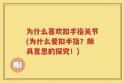 为什么喜欢扣手指关节(为什么爱扣手指？颇具意思的探究！)