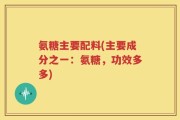 氨糖主要配料(主要成分之一：氨糖，功效多多)
