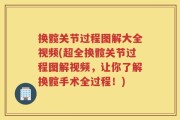 换髋关节过程图解大全视频(超全换髋关节过程图解视频，让你了解换髋手术全过程！)
