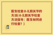 医生检查小儿髋关节的方法(小儿髋关节检查方法指导：医生如何进行检查？)
