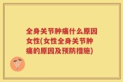全身关节肿痛什么原因女性(女性全身关节肿痛的原因及预防措施)
