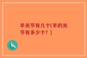 羊关节有几个(羊的关节有多少个？)