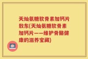 天灿氨糖软骨素加钙片敖东(天灿氨糖软骨素加钙片——维护骨骼健康的滋养宝藏)