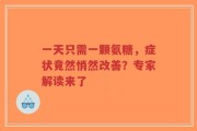 一天只需一颗氨糖，症状竟然悄然改善？专家解读来了