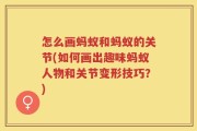怎么画蚂蚁和蚂蚁的关节(如何画出趣味蚂蚁人物和关节变形技巧？)