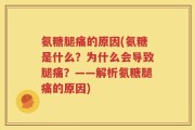 氨糖腿痛的原因(氨糖是什么？为什么会导致腿痛？——解析氨糖腿痛的原因)