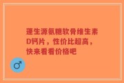 蓬生源氨糖软骨维生素D钙片，性价比超高，快来看看价格吧