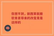 你想不到，新西莱氨糖软骨素带来的改变竟是这样的