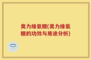 奥力维氨糖(奥力维氨糖的功效与用途分析)