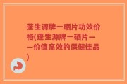 蓬生源牌一硒片功效价格(蓬生源牌一硒片——价值高效的保健佳品)