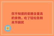你不知道的氨糖含量高的食物，吃了轻松告别关节困扰