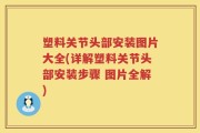 塑料关节头部安装图片大全(详解塑料关节头部安装步骤 图片全解)