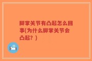 脚掌关节有凸起怎么回事(为什么脚掌关节会凸起？)