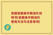 氨糖氨糖美辛肠溶片说明书(氨糖美辛肠溶片使用方法与注意事项)