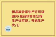 粗品软骨素生产许可证图片(粗品软骨素获得生产许可证，开启生产大门)