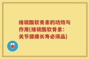 维硫酸软骨素的功效与作用(维硫酸软骨素：关节健康长寿必须品)