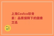 上海Costco软骨素：品质保障下的健康之选