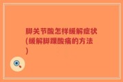 脚关节酸怎样缓解症状(缓解脚踝酸痛的方法)