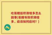 吃氨糖后积液增多怎么回事(氨糖导致积液增多，应该如何应对？)