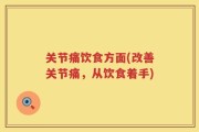 关节痛饮食方面(改善关节痛，从饮食着手)