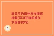 肩关节的屈伸怎样理解视频(学习正确的肩关节屈伸技巧)