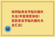 如何贴骨关节贴片图片大全(丰富视觉体验！百款骨关节贴片图片大全汇总)
