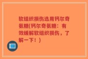 软组织损伤选用钙尔奇氨糖(钙尔奇氨糖：有效缓解软组织损伤，了解一下！)